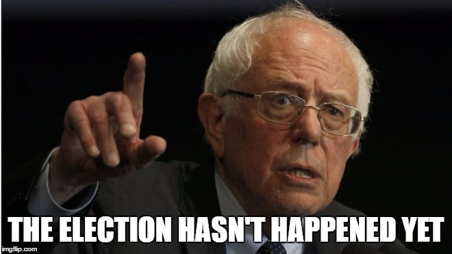 Bernie He Has A Point | THE ELECTION HASN'T HAPPENED YET | image tagged in bernie he has a point | made w/ Imgflip meme maker