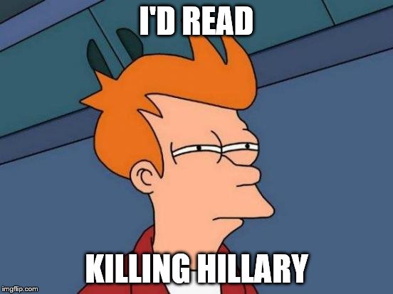 Futurama Fry Meme | I'D READ KILLING HILLARY | image tagged in memes,futurama fry | made w/ Imgflip meme maker