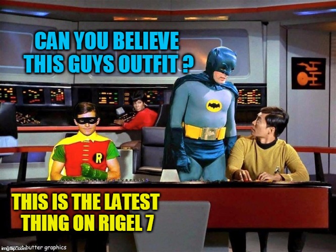 Batman Star Trek  | CAN YOU BELIEVE THIS GUYS OUTFIT ? THIS IS THE LATEST THING ON RIGEL 7 | image tagged in batman star trek | made w/ Imgflip meme maker