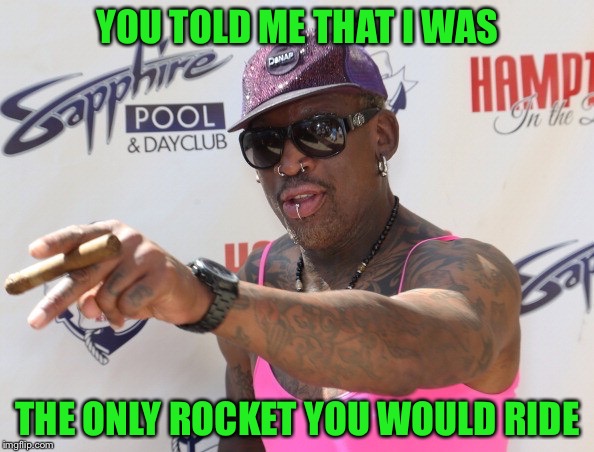 YOU TOLD ME THAT I WAS THE ONLY ROCKET YOU WOULD RIDE | made w/ Imgflip meme maker