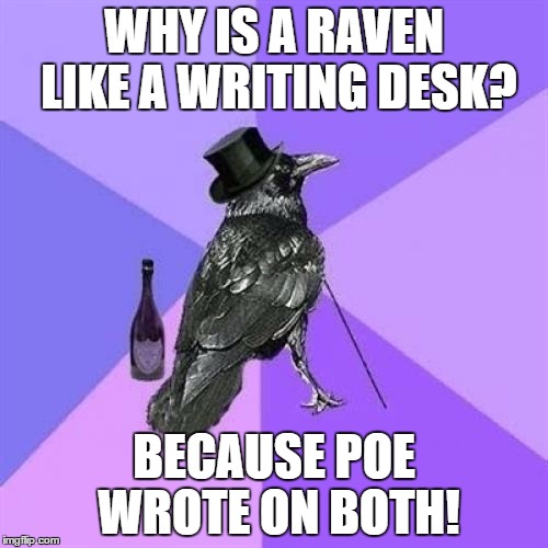 Rich Raven |  WHY IS A RAVEN LIKE A WRITING DESK? BECAUSE POE WROTE ON BOTH! | image tagged in memes,rich raven | made w/ Imgflip meme maker