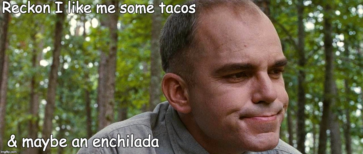 Reckon I like me some tacos | Reckon I like me some tacos; & maybe an enchilada | image tagged in tacos | made w/ Imgflip meme maker