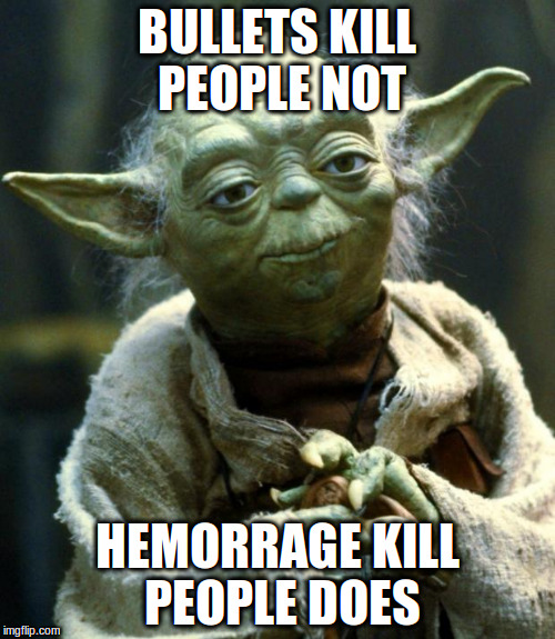 Star Wars Yoda Meme | BULLETS KILL PEOPLE NOT HEMORRAGE KILL PEOPLE DOES | image tagged in memes,star wars yoda | made w/ Imgflip meme maker