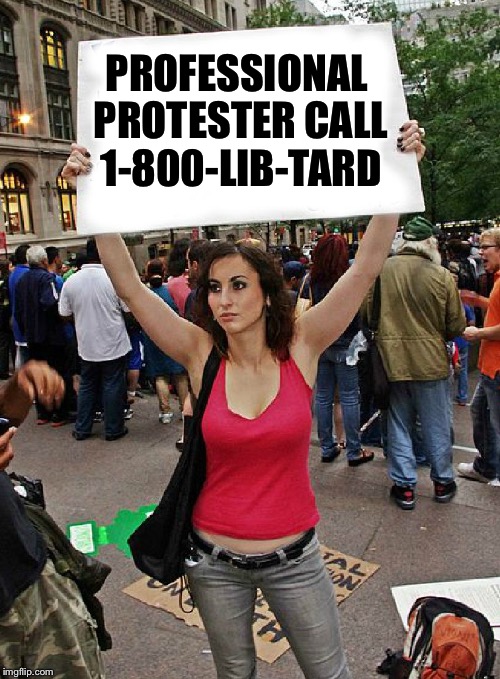 proteste | PROFESSIONAL PROTESTER CALL 1-800-LIB-TARD | image tagged in proteste | made w/ Imgflip meme maker