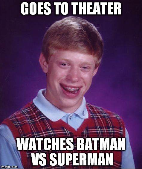 It was so F-ing boring!  | GOES TO THEATER; WATCHES BATMAN VS SUPERMAN | image tagged in memes,bad luck brian,batman vs superman is terrible,dc comics,ruined franchises | made w/ Imgflip meme maker