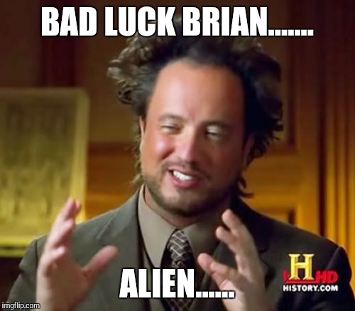 Ancient Aliens | BAD LUCK BRIAN....... ALIEN...... | image tagged in memes,ancient aliens | made w/ Imgflip meme maker