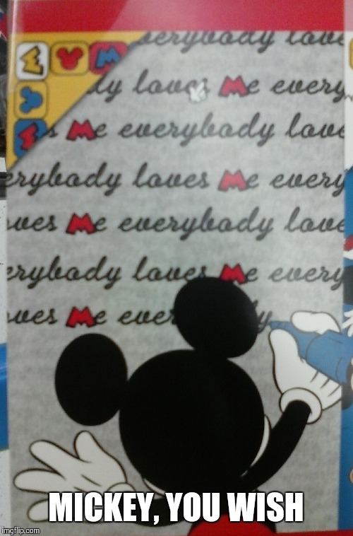 Saw this in a paper pad in the store.  Teaching kids a lesson in pridefulness? | MICKEY, YOU WISH | image tagged in prideful mickey,wow,stupid,bad lesson | made w/ Imgflip meme maker