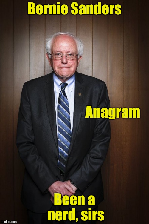 Anagram says it all |  Bernie Sanders; Anagram; Been a nerd, sirs | image tagged in bernie sanders standing | made w/ Imgflip meme maker