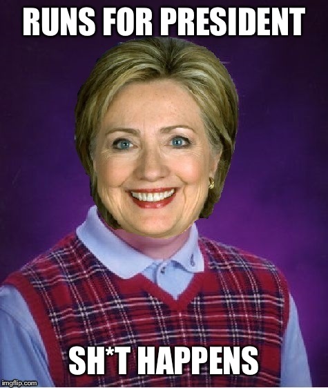 Between Trump, A 90yo socialist, her husband, her emails, benghazi, whitewater; She's seen it all. | RUNS FOR PRESIDENT; SH*T HAPPENS | image tagged in horrible luck hillary,memes,funny,election 2016 | made w/ Imgflip meme maker