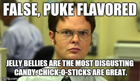 FALSE, PUKE FLAVORED JELLY BELLIES ARE THE MOST DISGUSTING CANDY. CHICK-O-STICKS ARE GREAT. | made w/ Imgflip meme maker