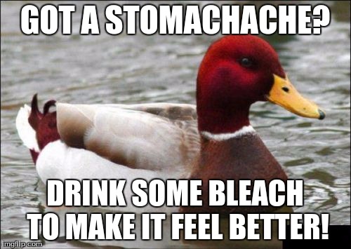 Seeing the front page meme inspired me. And when you're dead, you can't feel any pain. | GOT A STOMACHACHE? DRINK SOME BLEACH TO MAKE IT FEEL BETTER! | image tagged in malicious advice mallard | made w/ Imgflip meme maker