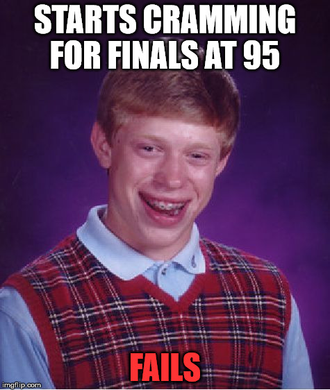 Bad Luck Brian Meme | STARTS CRAMMING FOR FINALS AT 95 FAILS | image tagged in memes,bad luck brian | made w/ Imgflip meme maker