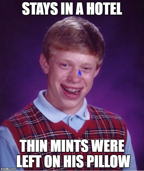 Bad Luck Brian | STAYS IN A HOTEL; THIN MINTS WERE LEFT ON HIS PILLOW | image tagged in memes,bad luck brian | made w/ Imgflip meme maker
