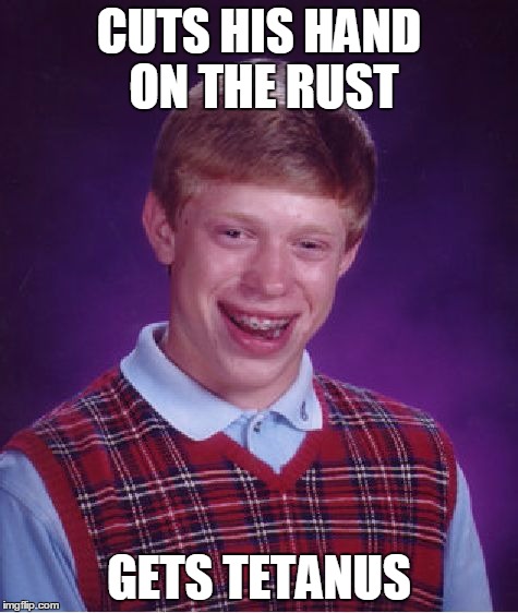Bad Luck Brian Meme | CUTS HIS HAND ON THE RUST GETS TETANUS | image tagged in memes,bad luck brian | made w/ Imgflip meme maker