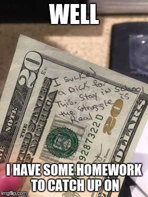 O.M.G  | WELL; I HAVE SOME HOMEWORK TO CATCH UP ON | image tagged in omg,memes,awkward moment sealion,grumpy cat | made w/ Imgflip meme maker