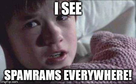 I See Dead People Meme | I SEE; SPAMRAMS EVERYWHERE! | image tagged in memes,i see dead people | made w/ Imgflip meme maker