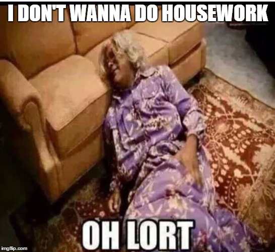 Madea snow  | I DON'T WANNA DO HOUSEWORK | image tagged in madea snow | made w/ Imgflip meme maker