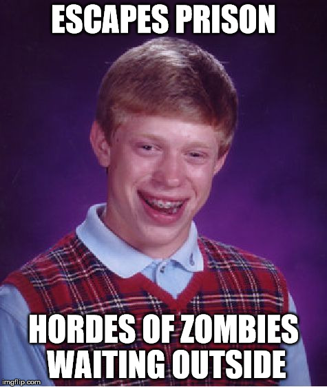 Bad Luck Brian Meme | ESCAPES PRISON HORDES OF ZOMBIES WAITING OUTSIDE | image tagged in memes,bad luck brian | made w/ Imgflip meme maker