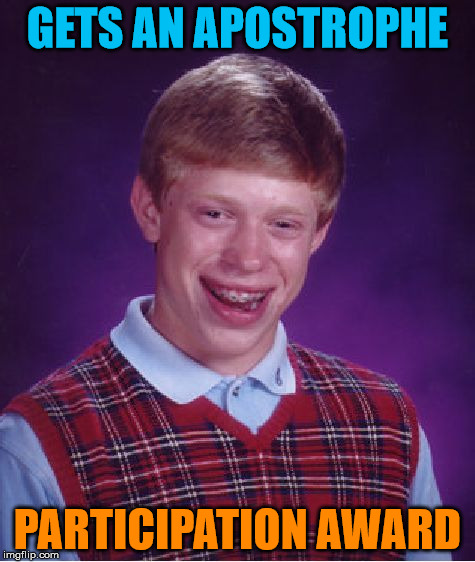 Bad Luck Brian Meme | GETS AN APOSTROPHE PARTICIPATION AWARD | image tagged in memes,bad luck brian | made w/ Imgflip meme maker