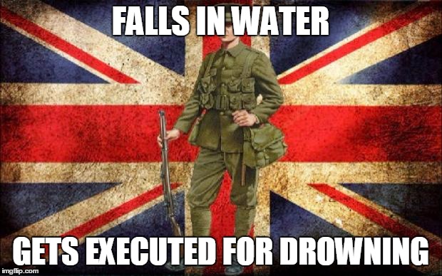 www1 british solder | FALLS IN WATER; GETS EXECUTED FOR DROWNING | image tagged in www1 british solder | made w/ Imgflip meme maker