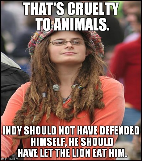 THAT'S CRUELTY TO ANIMALS. INDY SHOULD NOT HAVE DEFENDED HIMSELF, HE SHOULD HAVE LET THE LION EAT HIM. | made w/ Imgflip meme maker
