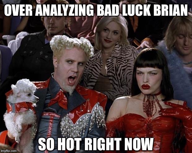 OVER ANALYZING BAD LUCK BRIAN SO HOT RIGHT NOW | made w/ Imgflip meme maker