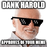 Swag Harold | DANK HAROLD APPROVES OF YOUR MEME | image tagged in swag harold | made w/ Imgflip meme maker