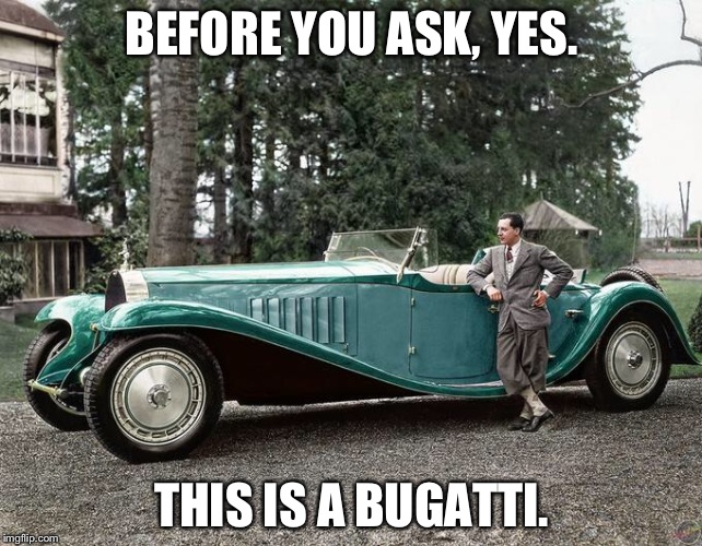 This is known as Bugatti duesenberg, for all of those who were wondering. | BEFORE YOU ASK, YES. THIS IS A BUGATTI. | image tagged in bugatti | made w/ Imgflip meme maker