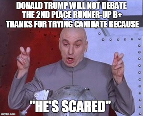 Dr Evil Laser Meme | DONALD TRUMP WILL NOT DEBATE THE 2ND PLACE RUNNER-UP B+ THANKS FOR TRYING CANIDATE BECAUSE; "HE'S SCARED" | image tagged in memes,dr evil laser,The_Donald | made w/ Imgflip meme maker