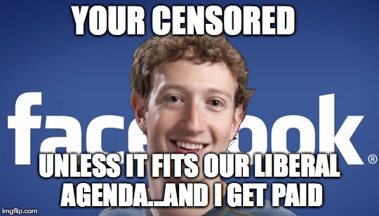 mark zuckerberg syria refugee camps facebook down | YOUR CENSORED; UNLESS IT FITS OUR LIBERAL AGENDA...AND I GET PAID | image tagged in mark zuckerberg syria refugee camps facebook down | made w/ Imgflip meme maker