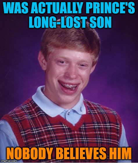 Bad Luck Brian Meme | WAS ACTUALLY PRINCE'S LONG-LOST SON NOBODY BELIEVES HIM | image tagged in memes,bad luck brian | made w/ Imgflip meme maker