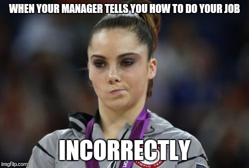 The Blind Leading The Way |  WHEN YOUR MANAGER TELLS YOU HOW TO DO YOUR JOB; INCORRECTLY | image tagged in memes,mckayla maroney not impressed | made w/ Imgflip meme maker