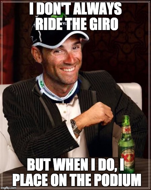 I DON'T ALWAYS RIDE THE GIRO; BUT WHEN I DO, I PLACE ON THE PODIUM | made w/ Imgflip meme maker
