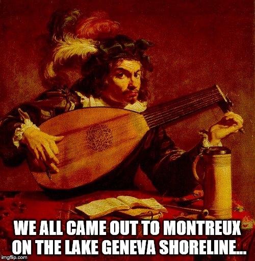 Dun dun DUN dun dun da dun dun dun DUN da dun | WE ALL CAME OUT TO MONTREUX ON THE LAKE GENEVA SHORELINE... | image tagged in memes,music,deep purple,smoke on the water | made w/ Imgflip meme maker