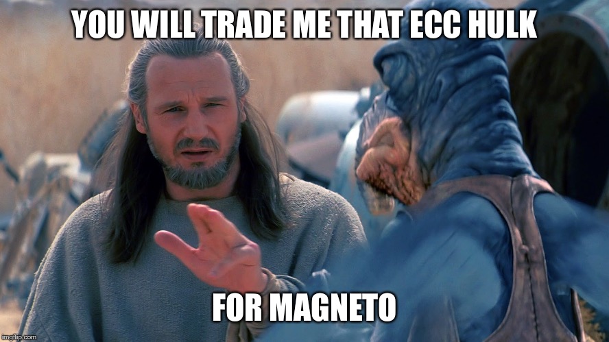 Watto | YOU WILL TRADE ME THAT ECC HULK; FOR MAGNETO | image tagged in watto | made w/ Imgflip meme maker