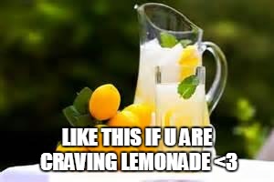 Lemonade | LIKE THIS IF U ARE CRAVING LEMONADE
<3 | image tagged in lemonade | made w/ Imgflip meme maker