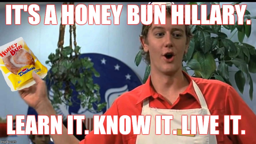 She's gonna be living it alright. | IT'S A HONEY BUN HILLARY. LEARN IT. KNOW IT. LIVE IT. | image tagged in hillary  clinton,prison,fast times,memes,funny | made w/ Imgflip meme maker