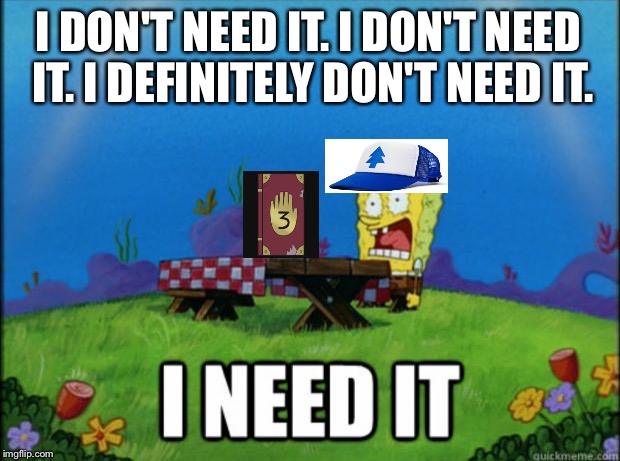spongebob I need it | I DON'T NEED IT. I DON'T NEED IT. I DEFINITELY DON'T NEED IT. | image tagged in spongebob i need it | made w/ Imgflip meme maker
