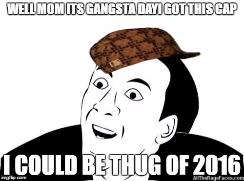 You Dont Say | WELL MOM ITS GANGSTA DAYI GOT THIS CAP; I COULD BE THUG OF 2016 | image tagged in you dont say,scumbag | made w/ Imgflip meme maker