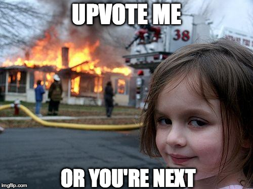 Disaster Girl Meme | UPVOTE ME; OR YOU'RE NEXT | image tagged in memes,disaster girl | made w/ Imgflip meme maker