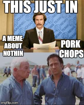 THIS JUST IN A MEME ABOUT NOTHIN PORK CHOPS | made w/ Imgflip meme maker