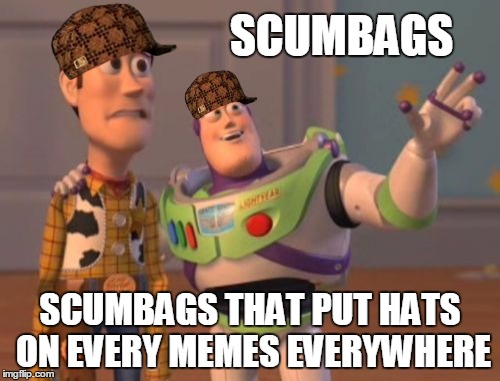 X, X Everywhere Meme | SCUMBAGS; SCUMBAGS THAT PUT HATS ON EVERY MEMES EVERYWHERE | image tagged in memes,x x everywhere,scumbag | made w/ Imgflip meme maker