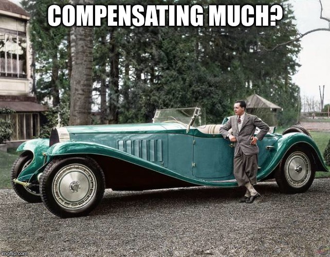 COMPENSATING MUCH? | image tagged in bugatti | made w/ Imgflip meme maker