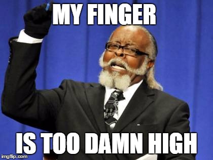Too Damn High |  MY FINGER; IS TOO DAMN HIGH | image tagged in memes,too damn high | made w/ Imgflip meme maker