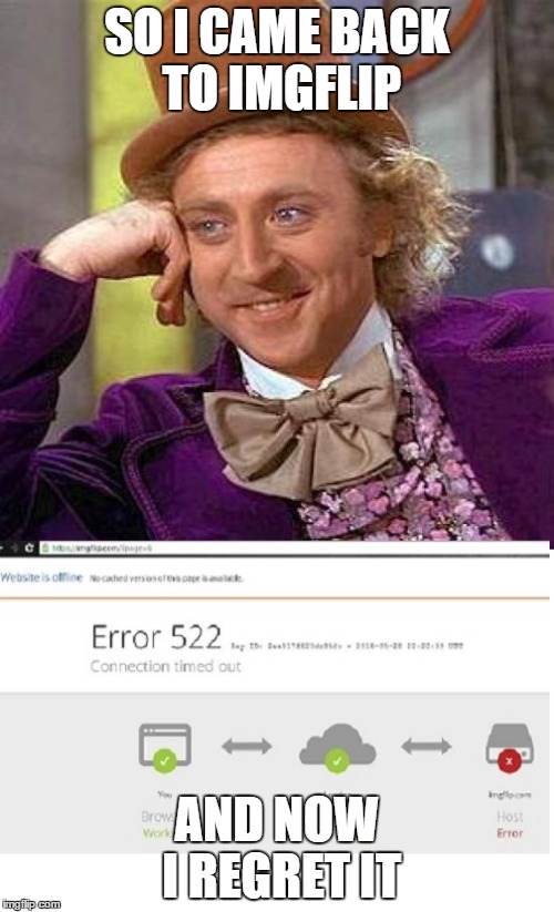 Hello old friend | SO I CAME BACK TO IMGFLIP; AND NOW I REGRET IT | image tagged in memes,creepy condescending wonka | made w/ Imgflip meme maker