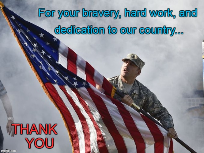 Thank you to military | For your bravery, hard work, and; dedication to our country... THANK  
YOU | image tagged in military,thank you | made w/ Imgflip meme maker