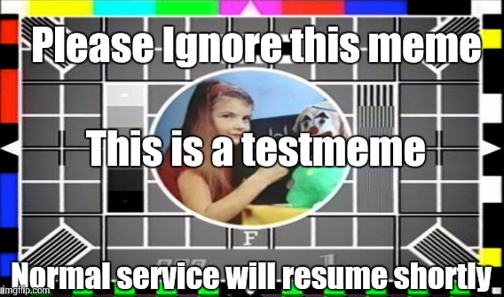 Testmeme | Please Ignore this meme; This is a testmeme; Normal service will resume shortly | image tagged in test,screen,normal,bbc | made w/ Imgflip meme maker