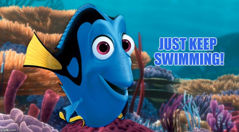 JUST KEEP SWIMMING! | made w/ Imgflip meme maker