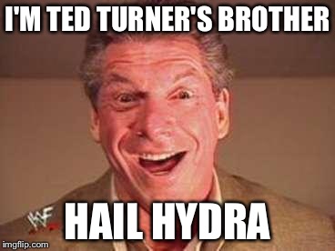 vince mcmahon o face | I'M TED TURNER'S BROTHER; HAIL HYDRA | image tagged in vince mcmahon o face | made w/ Imgflip meme maker