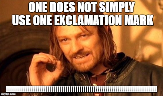 One Does Not Simply | ONE DOES NOT SIMPLY USE ONE EXCLAMATION MARK; !!!!!!!!!!!!!!!!!!!!!!!!!!!!!!!!!!!!!!!!!!!!!!!!!!!!!!!!!!!!!!!!!!!!!!!!!!! | image tagged in memes,one does not simply | made w/ Imgflip meme maker